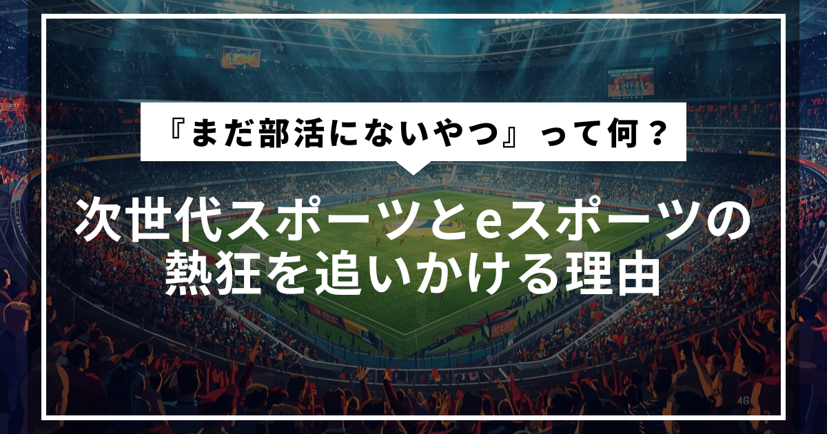 『まだ部活にないやつ』って何？次世代スポーツとeスポーツの熱狂を追いかける理由